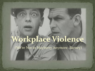 Workplace Violence (We’re Not in Mayberry Anymore, Barney) 
