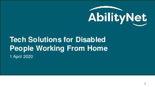 Disabled People Working From Home, 26 March 2020
Tech Solutions for Disabled
People Working From Home
1 April 2020
1
 