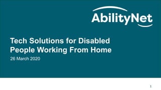 Disabled People Working From Home, 26 March 2020
Tech Solutions for Disabled
People Working From Home
26 March 2020
1
 