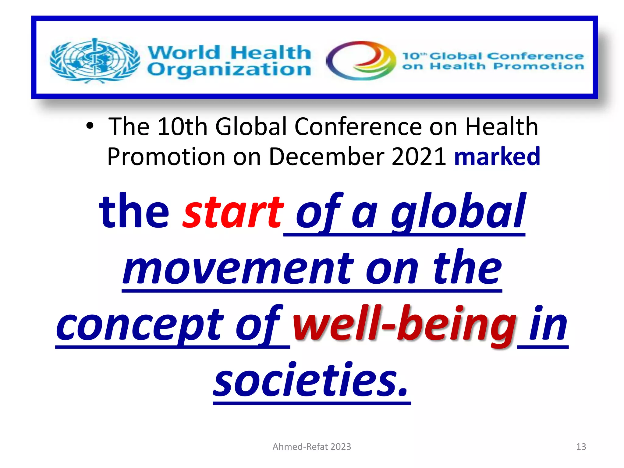 • The 10th Global Conference on Health
Promotion on December 2021 marked
the start of a global
movement on the
concept of well-being in
societies.
Ahmed-Refat 2023 13
 