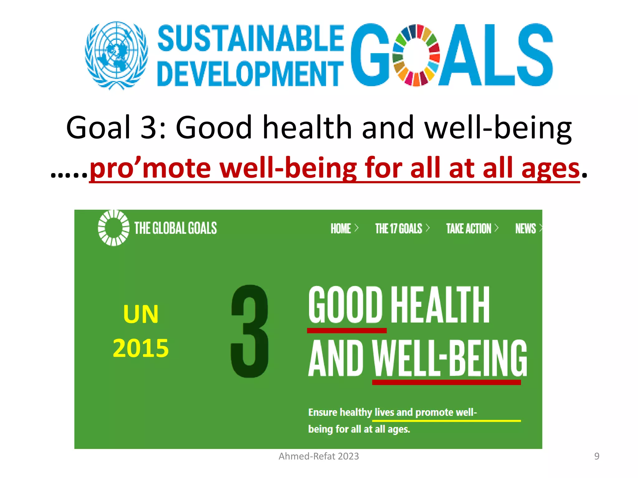 Goal 3: Good health and well-being
…..pro’mote well-being for all at all ages.
Ahmed-Refat 2023 9
UN
2015
 