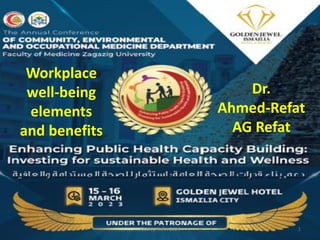 Dr.
Ahmed-Refat
AG Refat
Workplace
well-being
elements
and benefits
Ahmed-Refat 2023 1
 