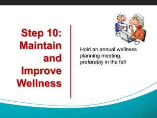 Step 10:
Maintain
and
Improve
Wellness
Hold an annual wellness
planning meeting,
preferably in the fall
 