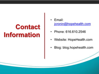 Contact
Information
• Email:
jcronin@hopehealth.com
• Phone: 616.610.2546
• Website: HopeHealth.com
• Blog: blog.hopehealth.com
 