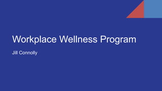 Workplace Wellness Program
Jill Connolly
 
