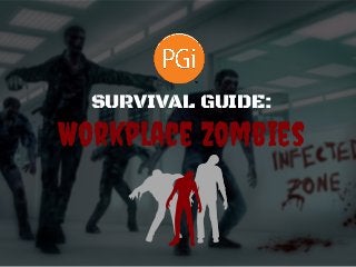 Workplace Zombies
SURVIVAL GUIDE:
 