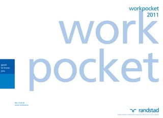 workpocket




                       work
                                  2011




good
to know
you




          902 14 00 00
                      pocket
          www.randstad.es
 
