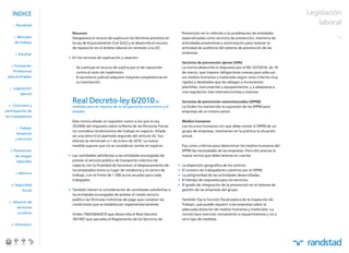 ÍNDICE                                                                                                                                                       Legislación
        1.       Randstad
                                                                                                                                                                         laboral
                                  Recursos                                                              Prevención en lo referido a la acreditación de entidades
            2.   Mercado          Desaparece el recurso de suplica en los términos previstos en         especializadas como servicios de prevención, memoria de               75
            de trabajo            la Ley de Enjuiciamiento Civil (LEC) y se desarrolla el recurso       actividades preventivas y autorización para realizar la
                                  de reposición en el ámbito laboral sin remisión a la LEC.             actividad de auditoría del sistema de prevención de las
             3.   Estudiar                                                                              empresas
                                • En los recursos de suplicación y casación:
                                                                                                        Servicios de prevención ajenos (SPA)
       4.   Formación             - Se sustituye el recurso de súplica por el de reposición             La norma desarrolla lo dispuesto por el RD 337/2010, de 19
        Profesional                 contra el auto de inadmisión.                                       de marzo, que impone obligaciones nuevas para adecuar
 para el Empleo                   - El secretario judicial adquiere mayores competencias en             sus medios humanos y materiales según unos criterios muy
                                    su tramitación.                                                     rígidos y detallados que les obligan a incrementar
  5.        Legislación                                                                                 plantillas, instrumental y equipamientos, y a adaptarse a
                                                                                                        una regulación más intervencionista y onerosa.
                      laboral


  6.    Contratos y
                                  Real Decreto-ley 6/2010                         de                    Servicios de prevención mancomunados (SPPM)
                                  medidas para el impulso de la recuperación económica y el             La Orden ha mantenido la supresión de los SPPM para
participación de                  empleo                                                                empresas de un mismo sector.
los trabajadores
                                  Esta norma añade un supuesto nuevo a los que la Ley                   Medios humanos
                                  35/2006 del Impuesto sobre la Renta de las Personas Físicas           Los recursos humanos con que debe contar el SPPM de un
                 7.   Trabajo
                                  no considera rendimientos del trabajo en especie. Añade               grupo de empresas, mantienen en la práctica la situación
                 temporal
                                  así una letra h) al apartado segundo del artículo 42. Sus             actual.
             y servicios
                                  efectos se retrotraen a 1 de enero de 2010. La nueva
                                  medida supone que no se consideran rentas en especie:                 Fija como criterios para determinar los medios humanos del
   8.       Prevención                                                                                  SPPM las necesidades de las empresas. Para ello precisa la
             de riesgos         • Las cantidades satisfechas a las entidades encargadas de              nueva norma que debe tenerse en cuenta:
                 laborales        prestar el servicio público de transporte colectivo de
                                  viajeros con la finalidad de favorecer el desplazamiento de       •   La dispersión geográfica de los centros.
                                  los empleados entre su lugar de residencia y el centro de         •   El número de trabajadores cubiertos por el SPPM.
             9.       Nómina
                                  trabajo, con el límite de 1.500 euros anuales para cada           •   La peligrosidad de las actividades desarrolladas.
                                  trabajador.                                                       •   El tiempo de respuesta para los servicios.
   10.      Seguridad                                                                               •   El grado de integración de la prevención en el sistema de
                       Social   • También tienen la consideración de cantidades satisfechas a           gestión de las empresas del grupo.
                                  las entidades encargadas de prestar el citado servicio
                                  público las fórmulas indirectas de pago que cumplan las               También fija la función fiscalizadora de la Inspección de
  11.   Glosario de
                                  condiciones que se establezcan reglamentariamente.                    Trabajo, que puede requerir a las empresas sobre la
                 términos
                                                                                                        adecuada dotación de medios humanos y materiales. La
                  jurídicos       Orden TIN/2504/2010 que desarrolla el Real Decreto                    norma hace mención únicamente a requerimientos y no a
                                  39/1997 que aprueba el Reglamento de los Servicios de                 otro tipo de medidas.
   12.      Directorio
 