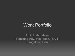 Work Portfolio

     Amit Prabhudesai
Samsung Adv. Inst. Tech. (SAIT)
      Bangalore, India
 