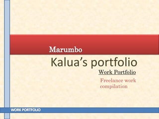 Kalua’s portfolio
Work Portfolio

Freelance work
compilation

 
