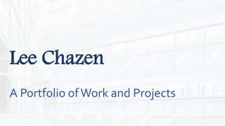 Lee Chazen
A Portfolio ofWork and Projects
 