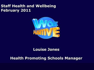 Louise Jones Health Promoting Schools Manager Staff Health and Wellbeing February 2011 