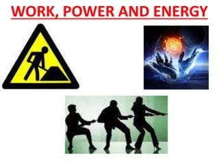 WORK, POWER AND ENERGY 
 