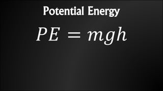 Potential Energy
𝑃𝐸 = 𝑚𝑔ℎ
 