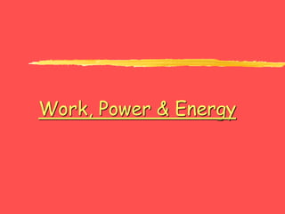 Work, Power & Energy
 