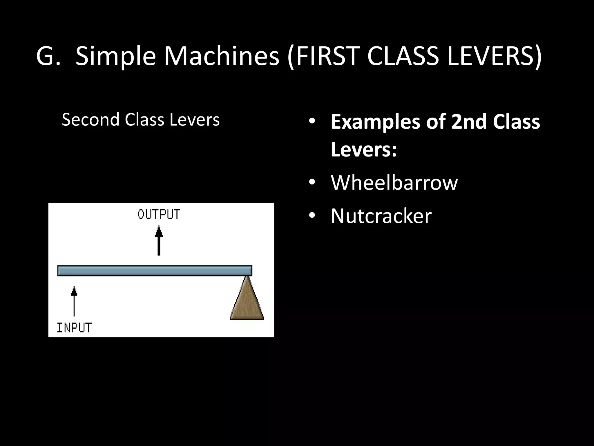 G. Simple Machines (FIRST CLASS LEVERS)
Second Class Levers • Examples of 2nd Class
Levers:
• Wheelbarrow
• Nutcracker
 
