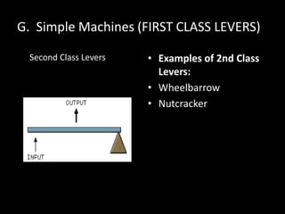 G. Simple Machines (FIRST CLASS LEVERS)
Second Class Levers • Examples of 2nd Class
Levers:
• Wheelbarrow
• Nutcracker
 