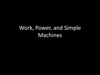 Work, Power, and Simple
Machines
 