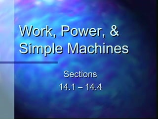 Work, Power, &Work, Power, &
Simple MachinesSimple Machines
SectionsSections
14.1 – 14.414.1 – 14.4
 