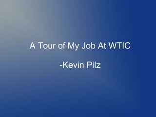 A Tour of My Job At WTIC
-Kevin Pilz
 