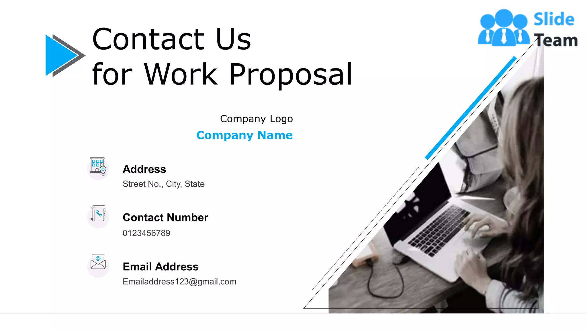 15
Contact Us
for Work Proposal
Company Logo
Company Name
Contact Number
0123456789
Street No., City, State
Address
Email Address
Emailaddress123@gmail.com
 