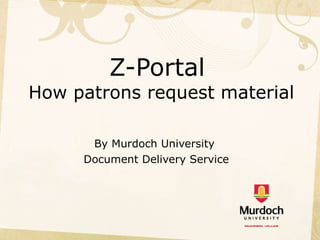 Z-Portal  How patrons request material   By Murdoch University  Document Delivery Service 