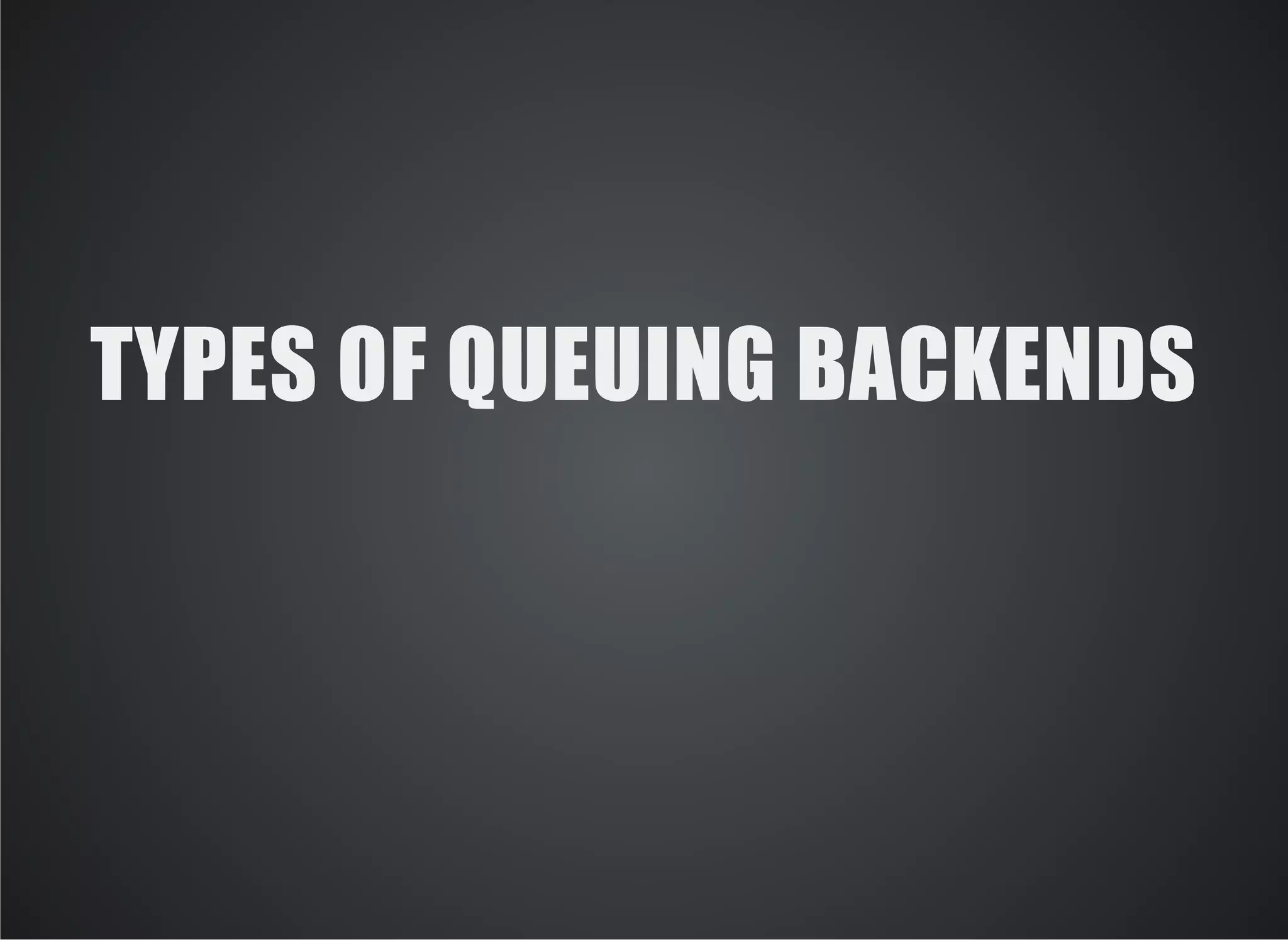 TYPES OF QUEUING BACKENDS 
 