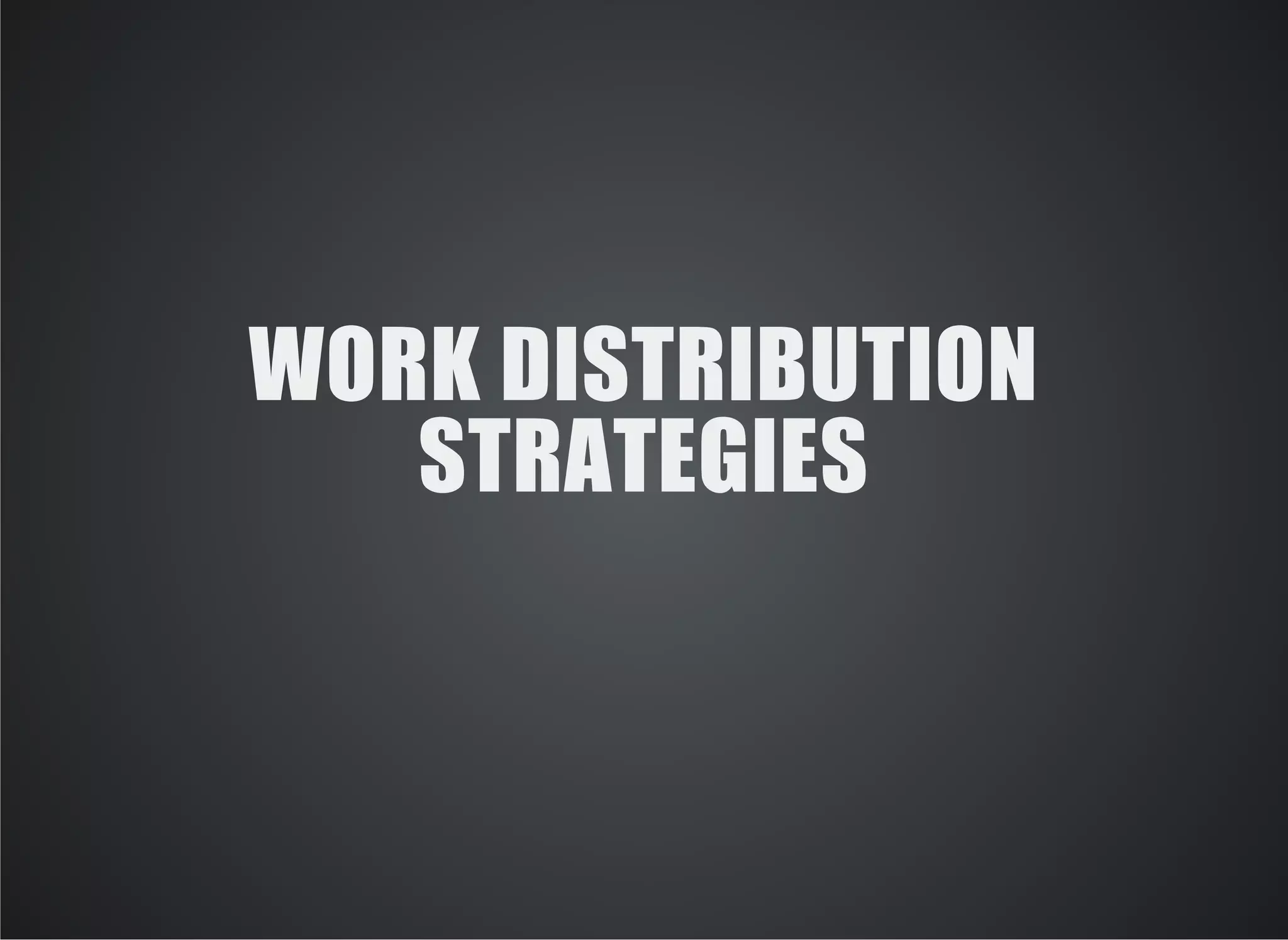 WORK DISTRIBUTION 
STRATEGIES 
 