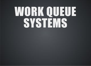 WORK QUEUE 
SYSTEMS 
 