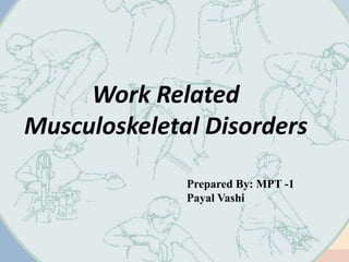 Work Related
Musculoskeletal Disorders
Prepared By: MPT -1
Payal Vashi
 