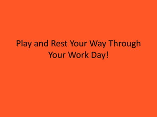 Play and Rest Your Way Through
Your Work Day!

 