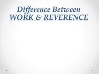 Difference Between
WORK & REVERENCE
 