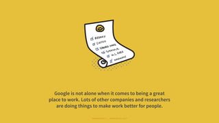 Google is not alone when it comes to being a great
place to work. Lots of other companies and researchers
are doing things to make work better for people.
#WORKRULES | WORKRULES.NET
 