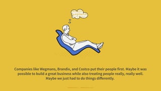 Companies like Wegmans, Brandix, and Costco put their people first. Maybe it was
possible to build a great business while also treating people really, really well.
Maybe we just had to do things diﬀerently.
#WORKRULES | WORKRULES.NET
 