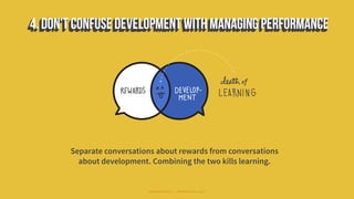 Separate conversations about rewards from conversations
about development. Combining the two kills learning.
#WORKRULES | ...