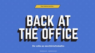 #WORKRULES | WORKRULES.NET
Essa história termina...
De volta ao escritório/trabalho
 