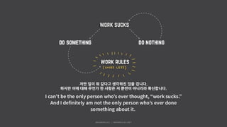 저만 일이 뭐 같다고 생각하진 않을 겁니다.
하지만 이에 대해 무언가 한 사람은 저 뿐만이 아니리라 확신합니다.
 