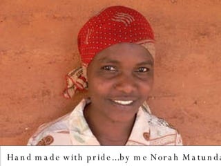 Hand made with pride...by me Norah Matunda 