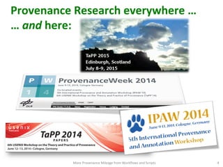 Provenance	
  Research	
  everywhere	
  …	
  	
  
…	
  and	
  here:	
  
More	
  Provenance	
  Mileage	
  from	
  Workﬂows	
  and	
  Scripts	
   4	
  
 