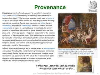 Provenance
6
More	
  Provenance	
  Mileage	
  from	
  Workﬂows	
  and	
  Scripts	
  
Is	
  this	
  a	
  real	
  Leonardo?	
  Lack	
  of	
  reliable	
  
Provenance	
  casts	
  a	
  doubt	
  on	
  this	
  …	
  	
  
 