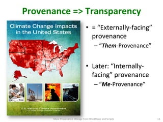 Provenance	
  =>	
  Transparency	
  
•  =	
  “Externally-­‐facing”	
  
provenance	
  	
  
– “Them-­‐Provenance”	
  
•  Lat...