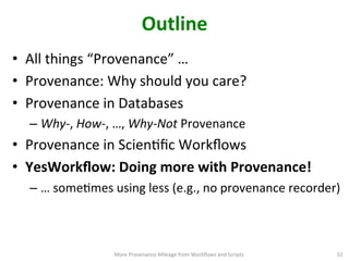 Outline	
  
•  All	
  things	
  “Provenance”	
  …	
  	
  
•  Provenance:	
  Why	
  should	
  you	
  care?	
  
•  Provenanc...