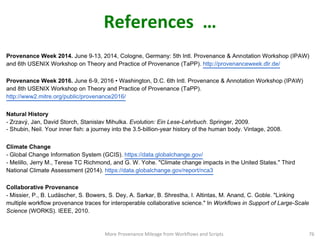 References	
  	
  …	
  	
  
More	
  Provenance	
  Mileage	
  from	
  Workﬂows	
  and	
  Scripts	
   76	
  
 