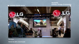 Portfólio Claudio Santos 
TELEXPO 
Cliente: Ferago Promoções 
Serviços: 
Painel de LED e Iluminação 
