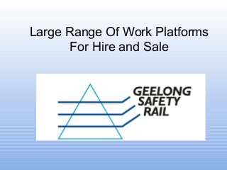 Large Range Of Work Platforms 
For Hire and Sale 
 