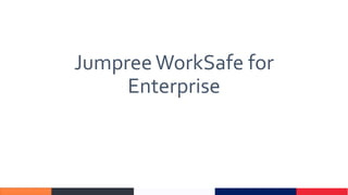 JumpreeWorkSafe for
Enterprise
 