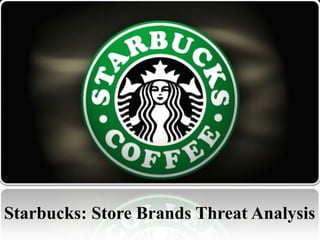 Starbucks: Store Brands Threat Analysis
 
