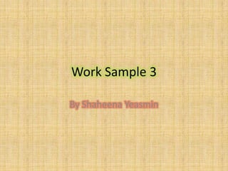 Work Sample 3By Shaheena Yeasmin