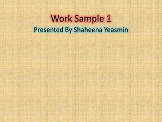 Work Sample 1 Presented By Shaheena Yeasmin  