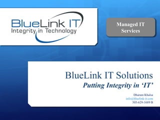 Managed IT
Services

BlueLink IT Solutions
Putting Integrity in ‘IT’
Dharam Khalsa
info@bluelink-it.com
505-629-1689 B

 